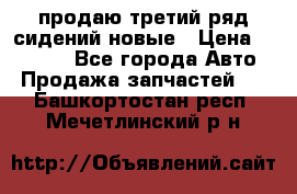 продаю третий ряд сидений новые › Цена ­ 15 000 - Все города Авто » Продажа запчастей   . Башкортостан респ.,Мечетлинский р-н